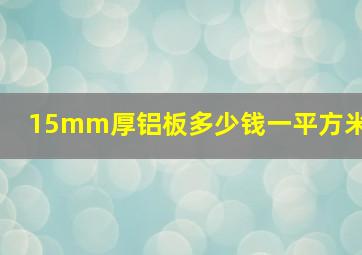 15mm厚铝板多少钱一平方米