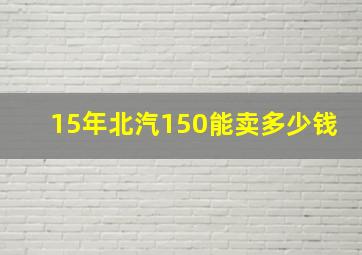 15年北汽150能卖多少钱