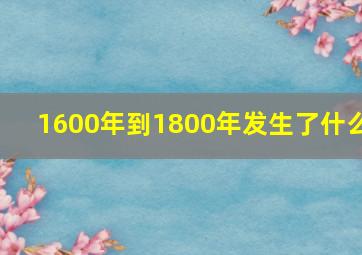 1600年到1800年发生了什么