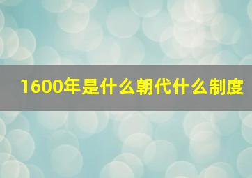 1600年是什么朝代什么制度