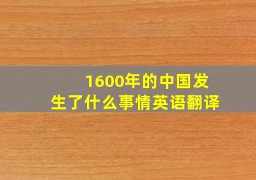 1600年的中国发生了什么事情英语翻译