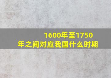 1600年至1750年之间对应我国什么时期