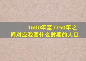 1600年至1750年之间对应我国什么时期的人口