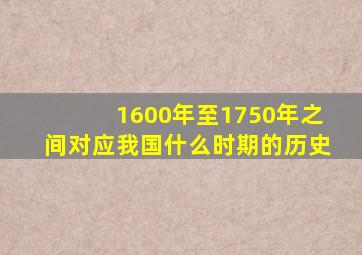 1600年至1750年之间对应我国什么时期的历史