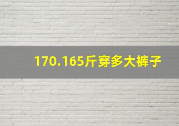 170.165斤穿多大裤子