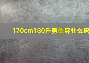 170cm180斤男生穿什么码