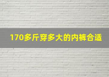 170多斤穿多大的内裤合适