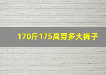 170斤175高穿多大裤子