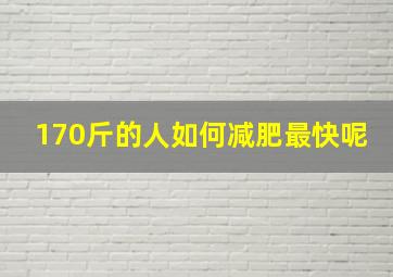 170斤的人如何减肥最快呢