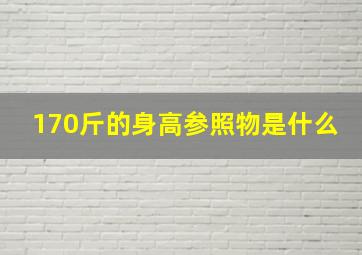 170斤的身高参照物是什么