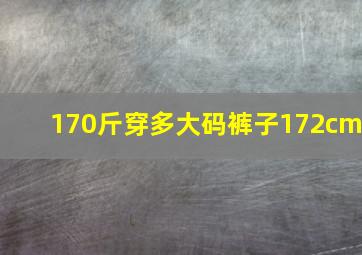 170斤穿多大码裤子172cm