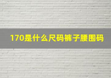 170是什么尺码裤子腰围码