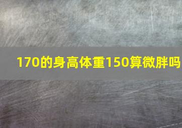 170的身高体重150算微胖吗