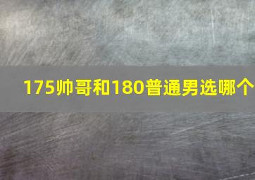 175帅哥和180普通男选哪个