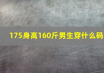 175身高160斤男生穿什么码