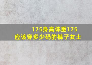 175身高体重175应该穿多少码的裤子女士