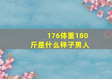 176体重180斤是什么样子男人