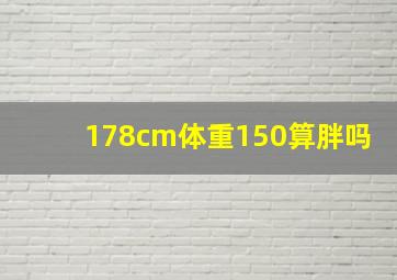 178cm体重150算胖吗