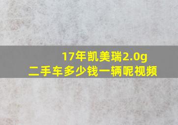 17年凯美瑞2.0g二手车多少钱一辆呢视频