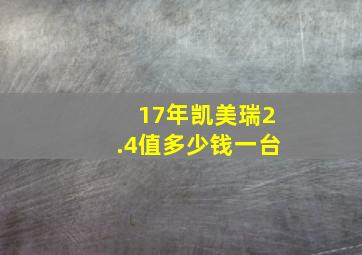 17年凯美瑞2.4值多少钱一台