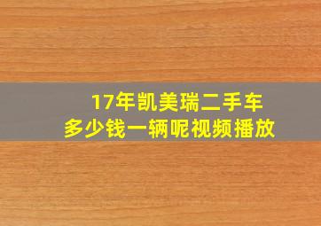 17年凯美瑞二手车多少钱一辆呢视频播放