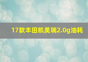 17款丰田凯美瑞2.0g油耗