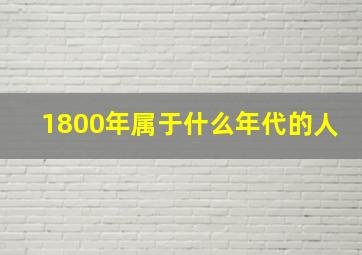 1800年属于什么年代的人