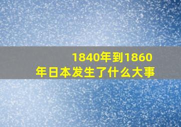 1840年到1860年日本发生了什么大事