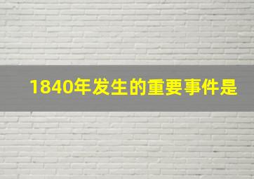 1840年发生的重要事件是