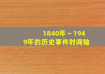 1840年～1949年的历史事件时间轴