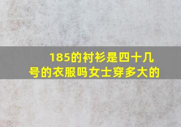 185的衬衫是四十几号的衣服吗女士穿多大的