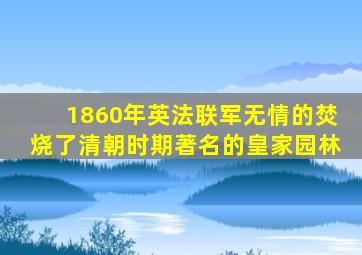 1860年英法联军无情的焚烧了清朝时期著名的皇家园林