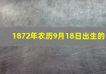 1872年农历9月18日出生的