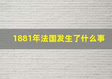 1881年法国发生了什么事