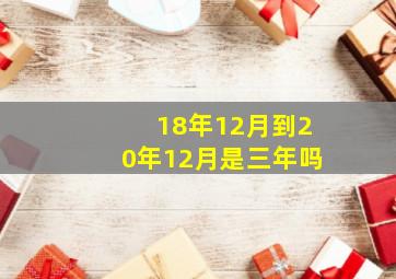 18年12月到20年12月是三年吗