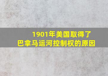 1901年美国取得了巴拿马运河控制权的原因