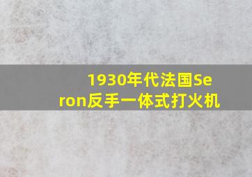 1930年代法国Seron反手一体式打火机