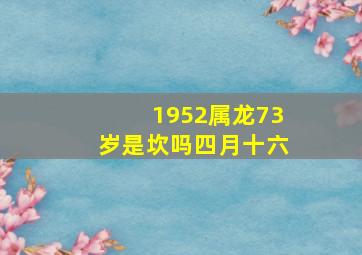 1952属龙73岁是坎吗四月十六