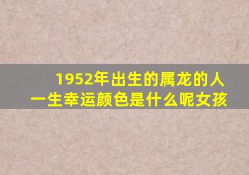 1952年出生的属龙的人一生幸运颜色是什么呢女孩