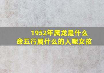 1952年属龙是什么命五行属什么的人呢女孩