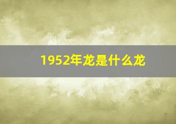 1952年龙是什么龙