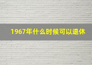 1967年什么时候可以退休