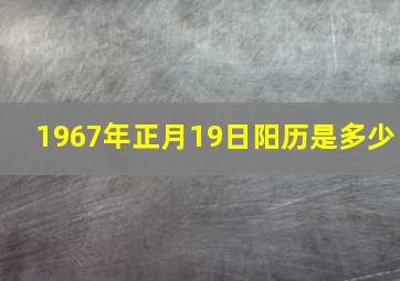 1967年正月19日阳历是多少