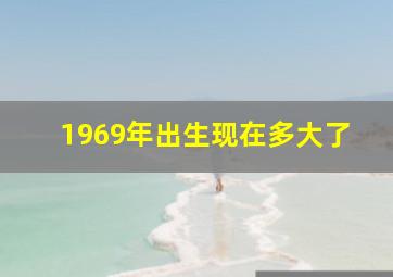 1969年出生现在多大了