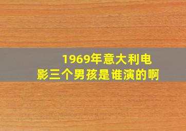 1969年意大利电影三个男孩是谁演的啊