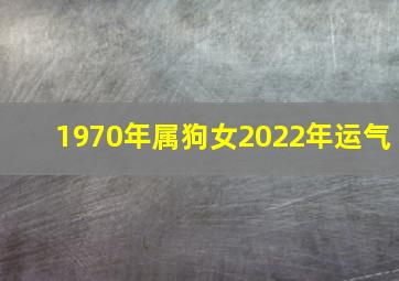 1970年属狗女2022年运气