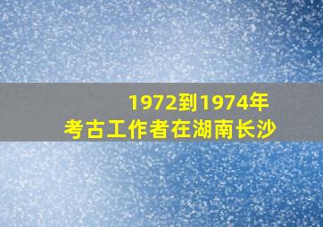 1972到1974年考古工作者在湖南长沙