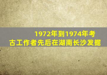 1972年到1974年考古工作者先后在湖南长沙发掘