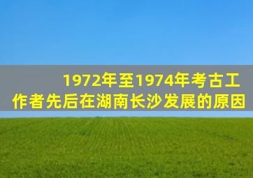 1972年至1974年考古工作者先后在湖南长沙发展的原因