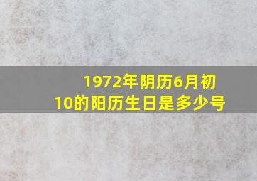 1972年阴历6月初10的阳历生日是多少号